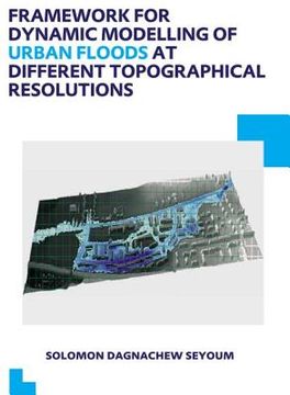 portada Framework for Dynamic Modelling of Urban Floods at Different Topographical Resolutions: Unesco-Ihe PhD Thesis (in English)