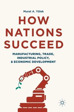 portada How Nations Succeed: Manufacturing, Trade, Industrial Policy, and Economic Development 