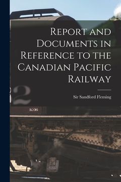 portada Report and Documents in Reference to the Canadian Pacific Railway [microform] (en Inglés)