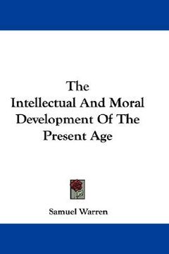 portada the intellectual and moral development of the present age (en Inglés)