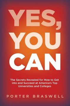 portada Yes, You Can: The Secrets Revealed for How to Get into and Succeed at America's Top Universities and Colleges (en Inglés)