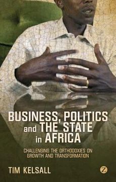 portada Business, Politics, and the State in Africa: Challenging the Orthodoxies on Growth and Transformation