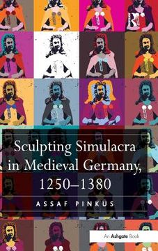 portada Sculpting Simulacra In Medieval Germany, 1250-1380 (en Inglés)