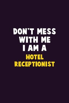 portada Don't Mess With Me, I Am A Hotel Receptionist: 6X9 Career Pride 120 pages Writing Notebooks (en Inglés)