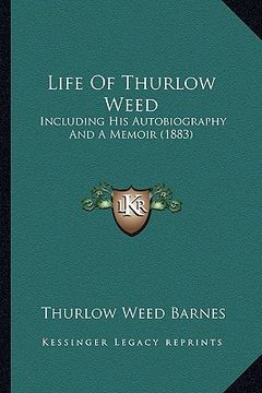portada life of thurlow weed: including his autobiography and a memoir (1883) (en Inglés)