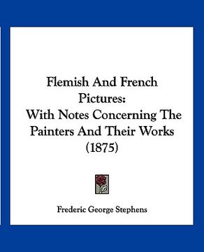 portada flemish and french pictures: with notes concerning the painters and their works (1875) (in English)