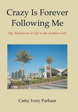 portada Crazy Is Forever Following Me: My Adventures & Life in the Arabian Gulf (en Inglés)