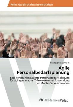portada Agile Personalbedarfsplanung: Eine kennzahlenbasierte Personalbedarfsplanung für agil gemanagte IT-Projekte unter Anwendung der Monte-Carlo-Simulation
