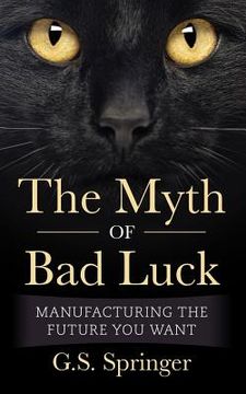 portada The Myth Of Bad Luck: Manufacturing The Future You Want (en Inglés)