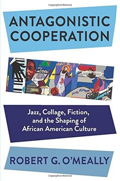 portada Antagonistic Cooperation: Jazz, Collage, Fiction, and the Shaping of African American Culture (Leonard Hastings Schoff Lectures) (en Inglés)