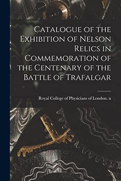 portada Catalogue of the Exhibition of Nelson Relics in Commemoration of the Centenary of the Battle of Trafalgar (en Inglés)