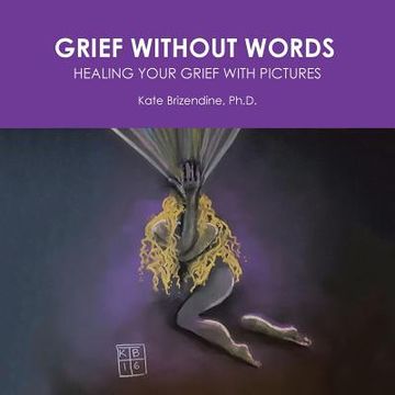 portada Grief Without Words: Healing Your Grief With Pictures (en Inglés)