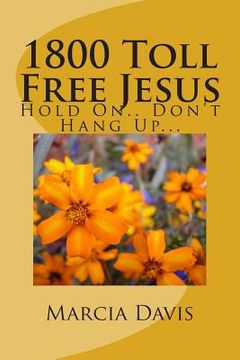 portada 1800 Toll Free Jesus: Hold On.. Don't Hang Up... (en Inglés)
