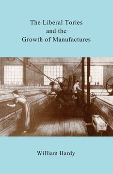 portada The Liberal Tories and the Growth of Manufactures (in English)