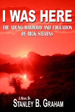 portada i was here: the young manhood and education of rick stevens (en Inglés)