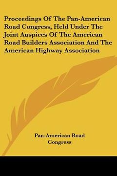 portada proceedings of the pan-american road congress, held under the joint auspices of the american road builders association and the american highway associ (en Inglés)