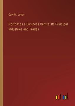portada Norfolk as a Business Centre. Its Principal Industries and Trades (in English)