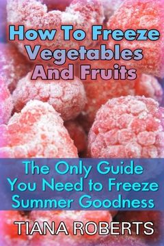 portada How To Freeze Vegetables And Fruits: The Only Guide You Need to Freeze Summer Goodness