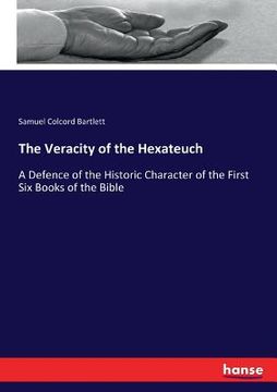 portada The Veracity of the Hexateuch: A Defence of the Historic Character of the First Six Books of the Bible (en Inglés)