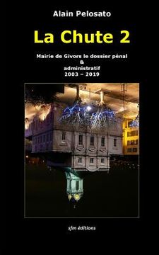 portada La Chute 2: Mairie de Givors le dossier pénal & administratif 2003 - 2019