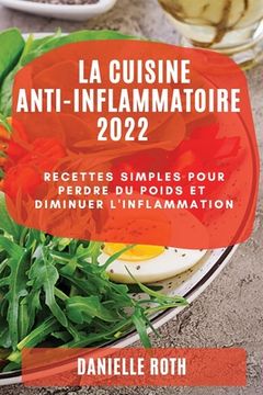portada La Cuisine Ant-Inflammatoire 2022: Recettes Simples Pour Perdre Du Poids Et Diminuer l'Inflammation (en Francés)