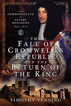 portada The Fall of Cromwell's Republic and the Return of the King: From Commonwealth to Stuart Monarchy, 1657-1670 (in English)