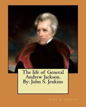 portada The life of General Andrew Jackson. By: John S. Jenkins (en Inglés)