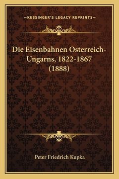 portada Die Eisenbahnen Osterreich-Ungarns, 1822-1867 (1888) (en Alemán)