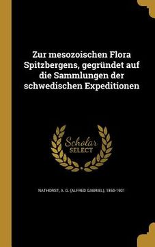 portada Zur mesozoischen Flora Spitzbergens, gegründet auf die Sammlungen der schwedischen Expeditionen (en Alemán)