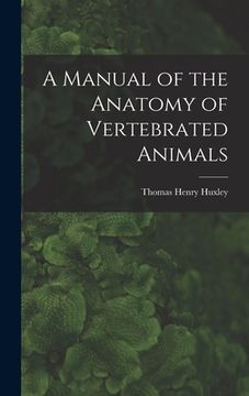 portada A Manual of the Anatomy of Vertebrated Animals (en Inglés)