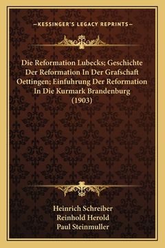 portada Die Reformation Lubecks; Geschichte Der Reformation In Der Grafschaft Oettingen; Einfuhrung Der Reformation In Die Kurmark Brandenburg (1903) (en Alemán)
