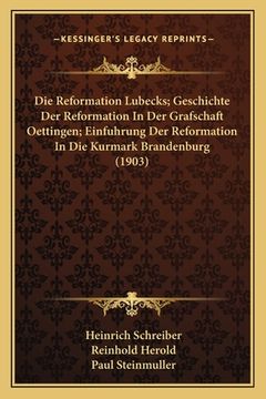 portada Die Reformation Lubecks; Geschichte Der Reformation In Der Grafschaft Oettingen; Einfuhrung Der Reformation In Die Kurmark Brandenburg (1903) (in German)