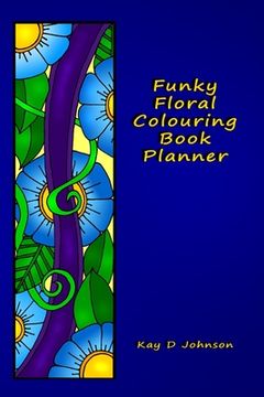 portada Funky Floral Colouring Book Planner: A smaller sized Undated Monday to Sunday Weekly Planner with a hand drawn floral coloring panel and a full lined