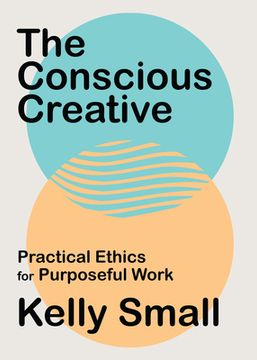 portada Conscious Creative, The: Practical Ethics for Purposeful Work (en Inglés)