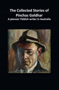portada The Collected Stories of Pinchas Goldhar: A Pioneer Yiddish Writer in Australia
