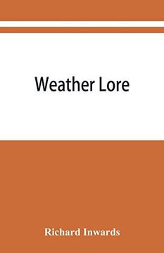 portada Weather Lore; A Collection of Proverbs, Sayings, and Rules Concerning the Weather (in English)