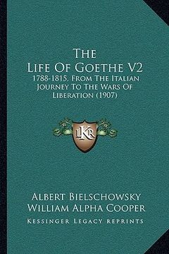 portada the life of goethe v2: 1788-1815, from the italian journey to the wars of liberation (1907) (en Inglés)