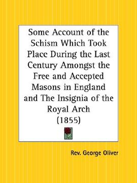 portada some account of the schism which took place during the last century amongst the free and accepted masons in england and the insignia of the royal arch (en Inglés)
