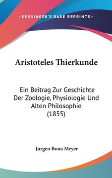 portada Aristoteles Thierkunde: Ein Beitrag Zur Geschichte Der Zoologie, Physiologie Und Alten Philosophie (1855) (en Alemán)
