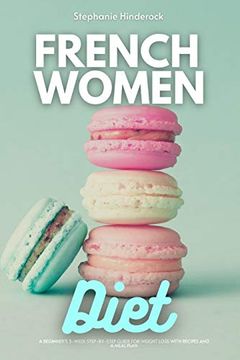 portada French Women Diet: A Beginner'S 3-Week Step-By-Step Guide for Weight Loss With Recipes and a Meal Plan 