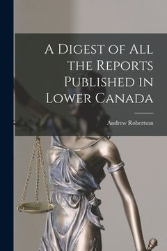 portada A Digest of All the Reports Published in Lower Canada [microform] (en Inglés)