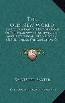 portada the old new world: an account of the explorations of the hemenway southwestern archaeological expedition in 1887-88, under the direction