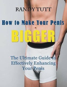 portada How to Make Your Penis Bigger (Large Print): The Ultimate Guide to Effectively Enhancing Your Penis (in English)
