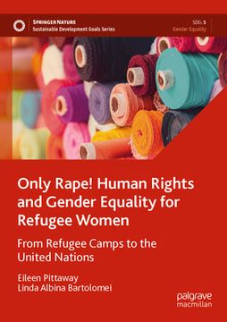 portada Only Rape! Human Rights and Gender Equality for Refugee Women: From Refugee Camps to the United Nations (en Inglés)
