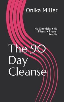 portada The 90 Day Cleanse: No Gimmicks ● No Filters ● Proven Results (en Inglés)