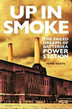 portada Up in Smoke: The Failed Dreams of Battersea Power Station
