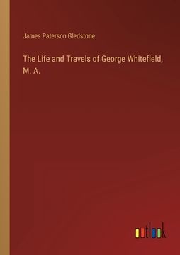 portada The Life and Travels of George Whitefield, M. A. (in English)