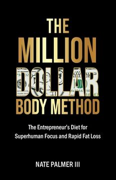 portada The Million Dollar Body Method: The Entrepreneur's Diet for Superhuman Focus and Rapid Fat Loss