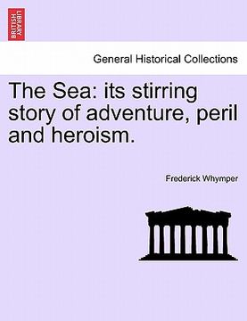 portada the sea: its stirring story of adventure, peril and heroism. (en Inglés)