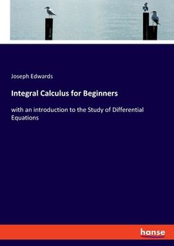 portada Integral Calculus for Beginners: with an introduction to the Study of Differential Equations (in English)